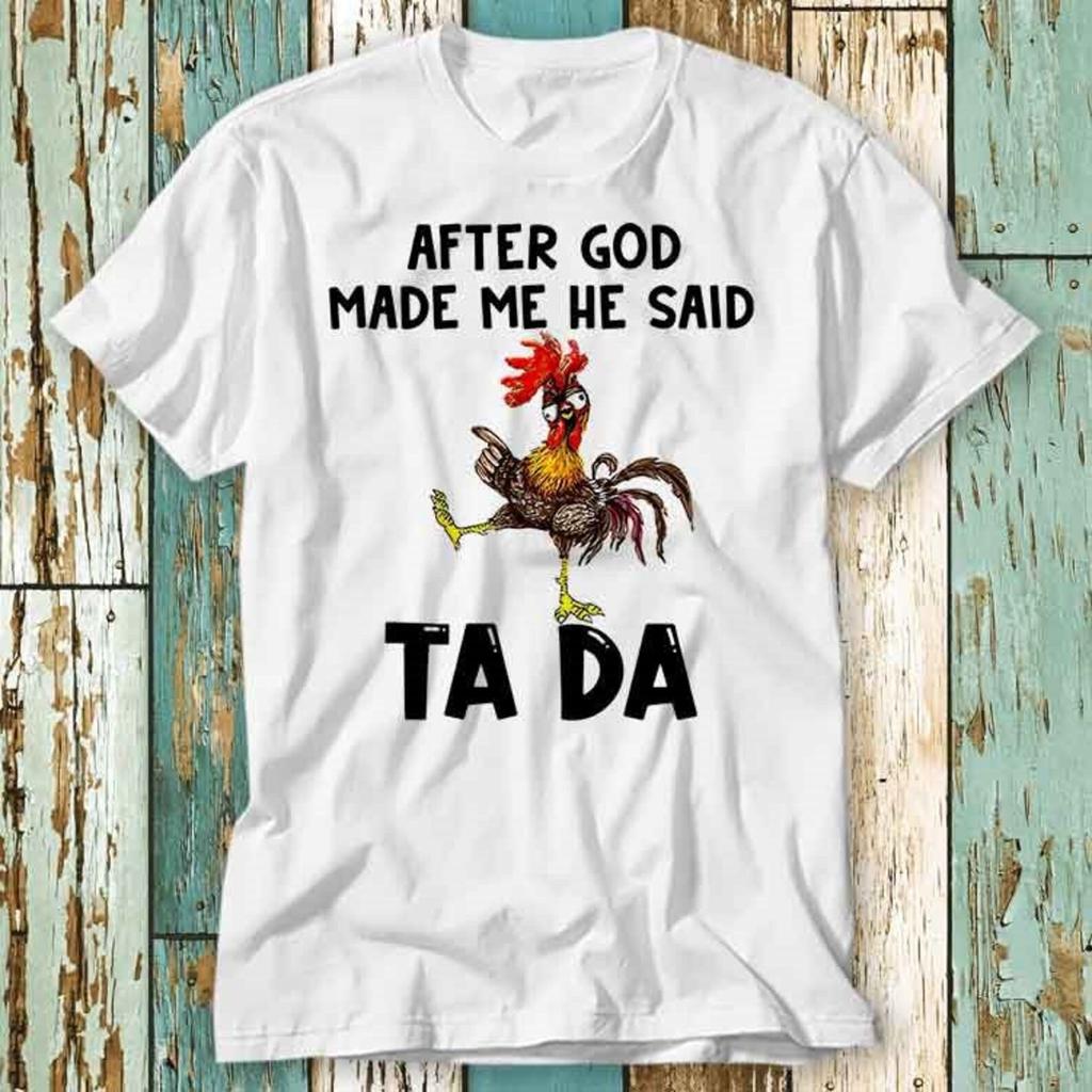 After God Made Me He Said Ta Da Chicken T-Shirt Top Design Unisex Ladies Mens Tee Retro Fashion Vintage Shirt S876
