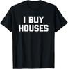 I Buy Houses T-Shirt Funny Saying Sarcastic Novelty Humor T-Shirt Unisex T-Shirt