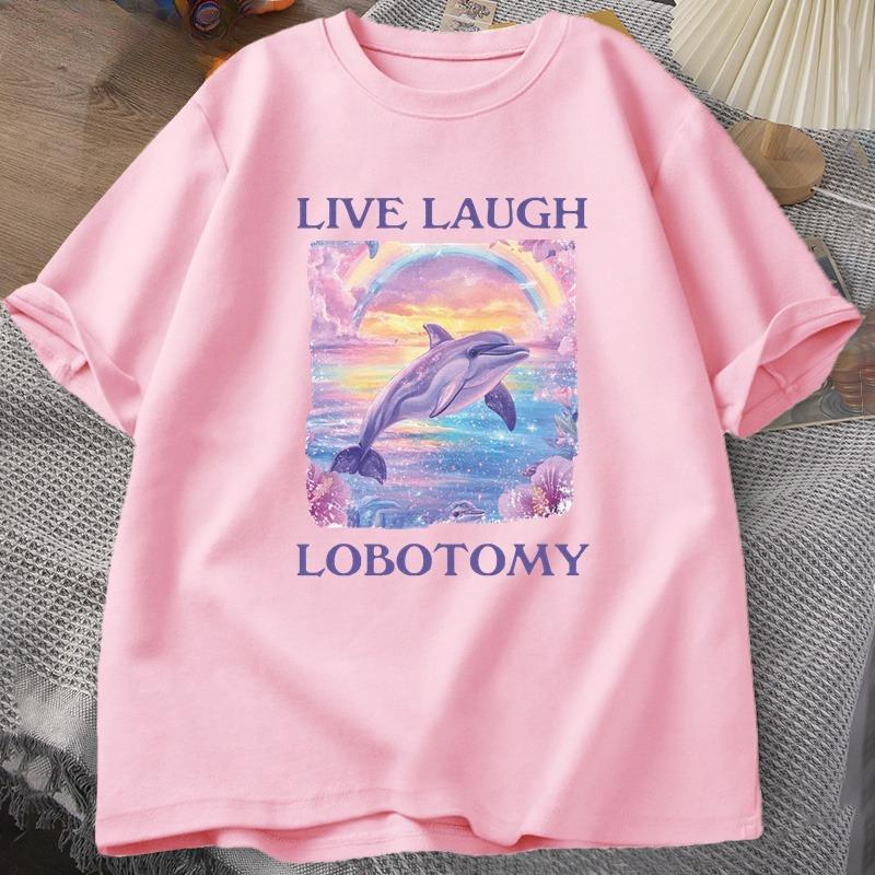 Live Laugh Lobotomy T Shirt WOMEN Funny Dolphin Meme Tshirt Silly Weird Cotton Short Sleeve Tshirt Unisex Printed Tshirt Tops