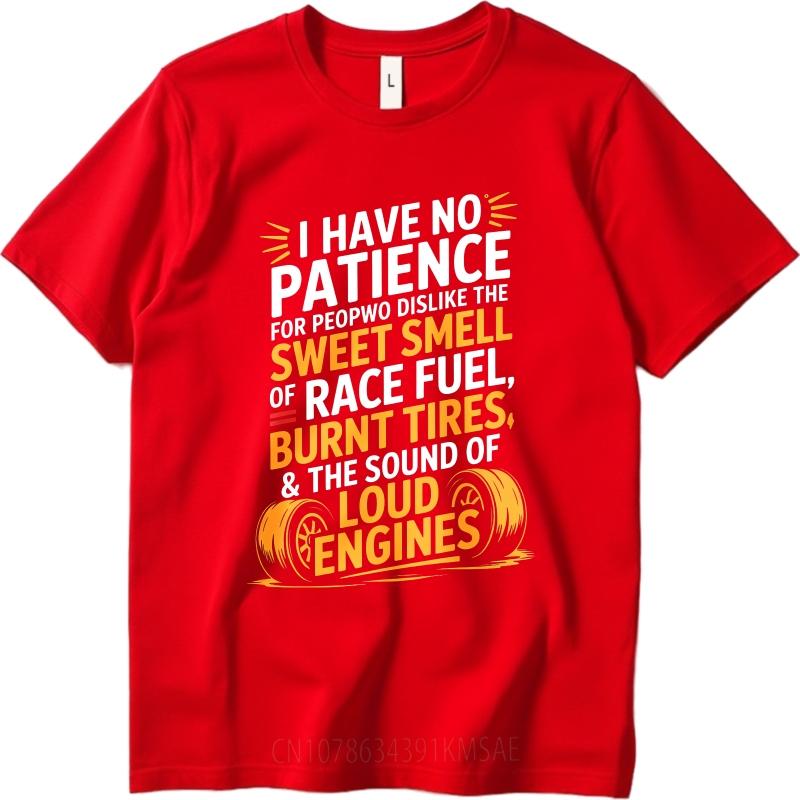 Trendy Unisex Summer Tshirt I Have No Patience For People Who Dislike The Sweet Smell Of Race Fuel Burnt Tires And The Sound Of S