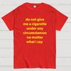 Do Not Give Me A Cigarette Under Any Circumstances Cotton Casual Cool Loose T-Shirt