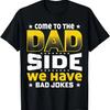 Come To the Dad Side We Have Bad Jokes S Father's Day Funny T-Shirt