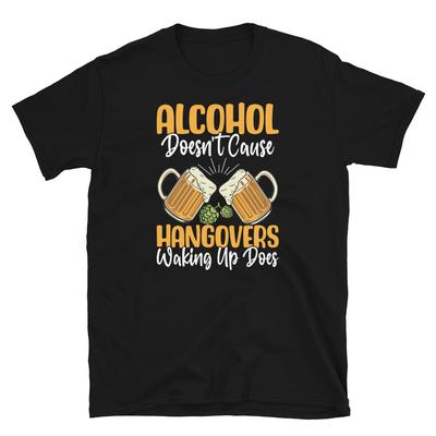 Alcohol Doesn’t Cause Hangovers Waking Up Does Short-Sleeve Unisex T-Shirt