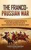 Kniha The Franco Prussian War A Captivating Guide To The War Of 1870 Between The Fren by Captivating History - Hardback