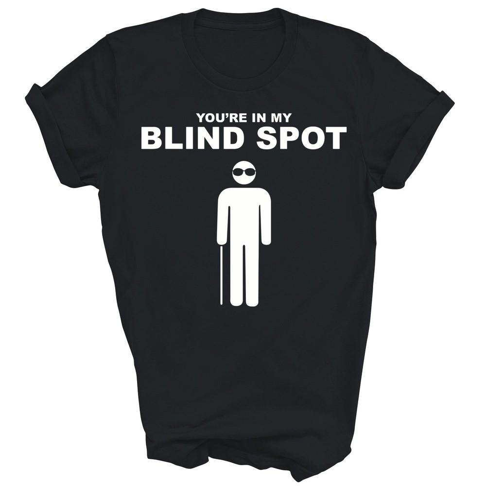 

You re In My Blind Spot Blind People Person Unisex Shirt Gift 2XL