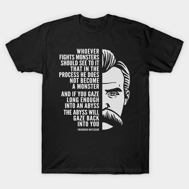 Friedrich Nietzsche Inspirational Quote: The Abyss Will Gaze Back Into You T-Shi L