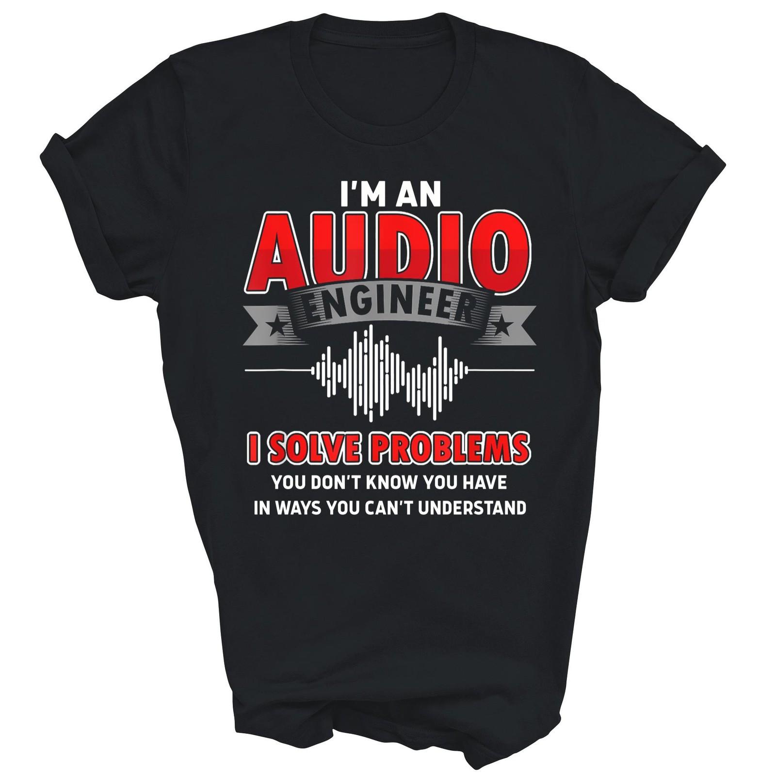 I Am Audio Engineer I Solve Problems Sound Unisex Shirt Gift T-Shirt XXL