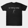 Funny Fishing‑Lover No Fishing Today Angler Humor‑Meme Unisex Cotton T‑Shirt
