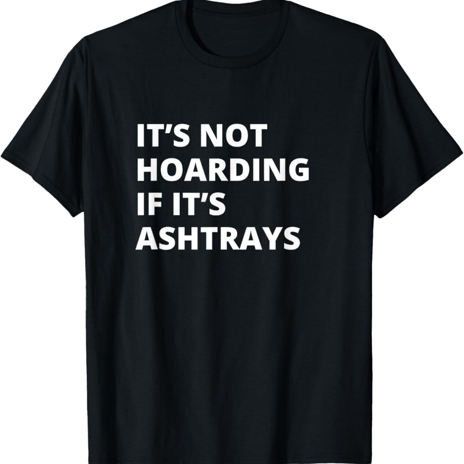 

It s Not Hoarding If It s Ashtrays Collector T-Shirt XXXXXL різнокольоровий