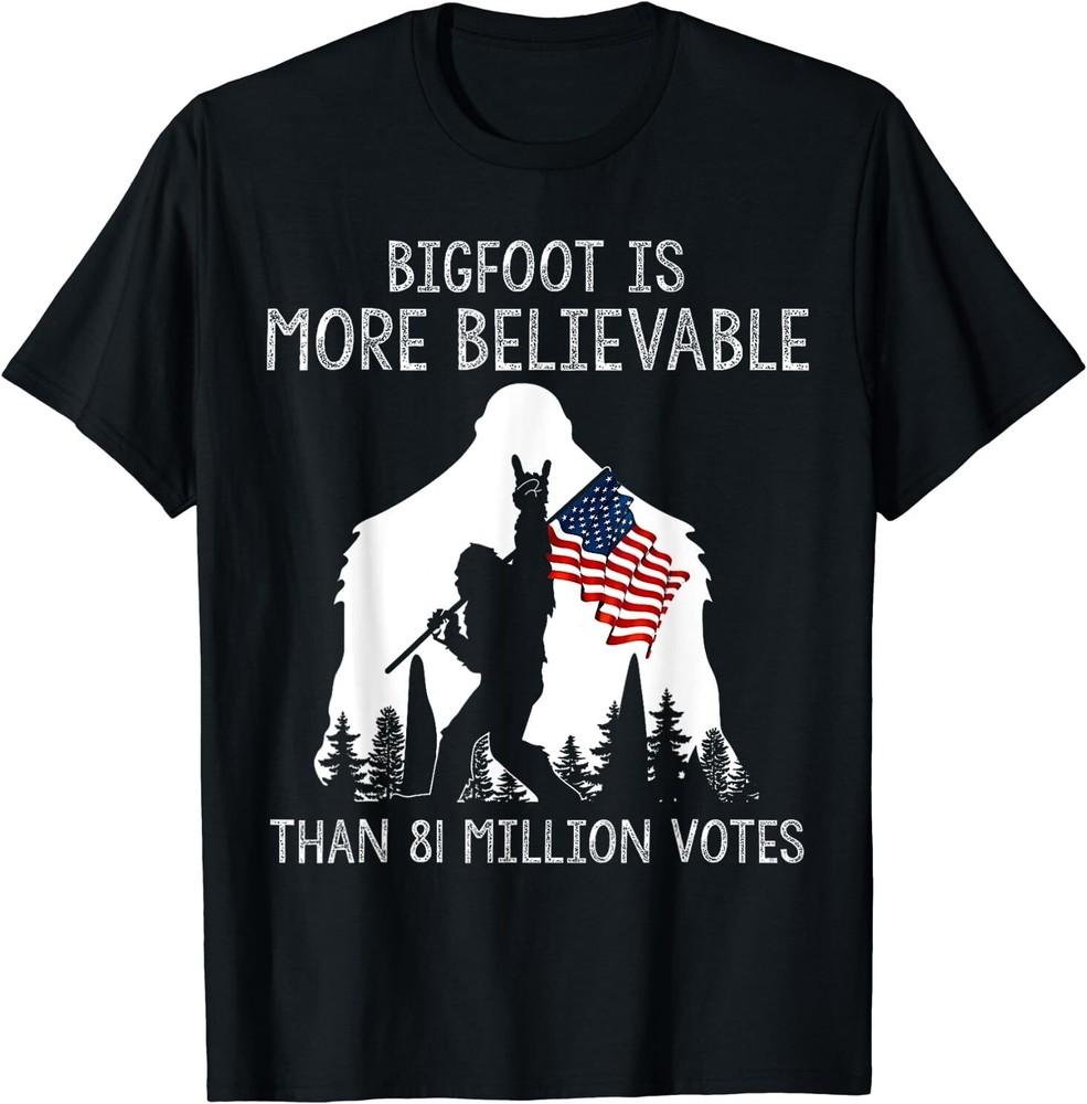 

Bigfoot is More Believable Than 81 Million Votes Vintage T-Shirt Size S-5XL Unisex T-Shirt L