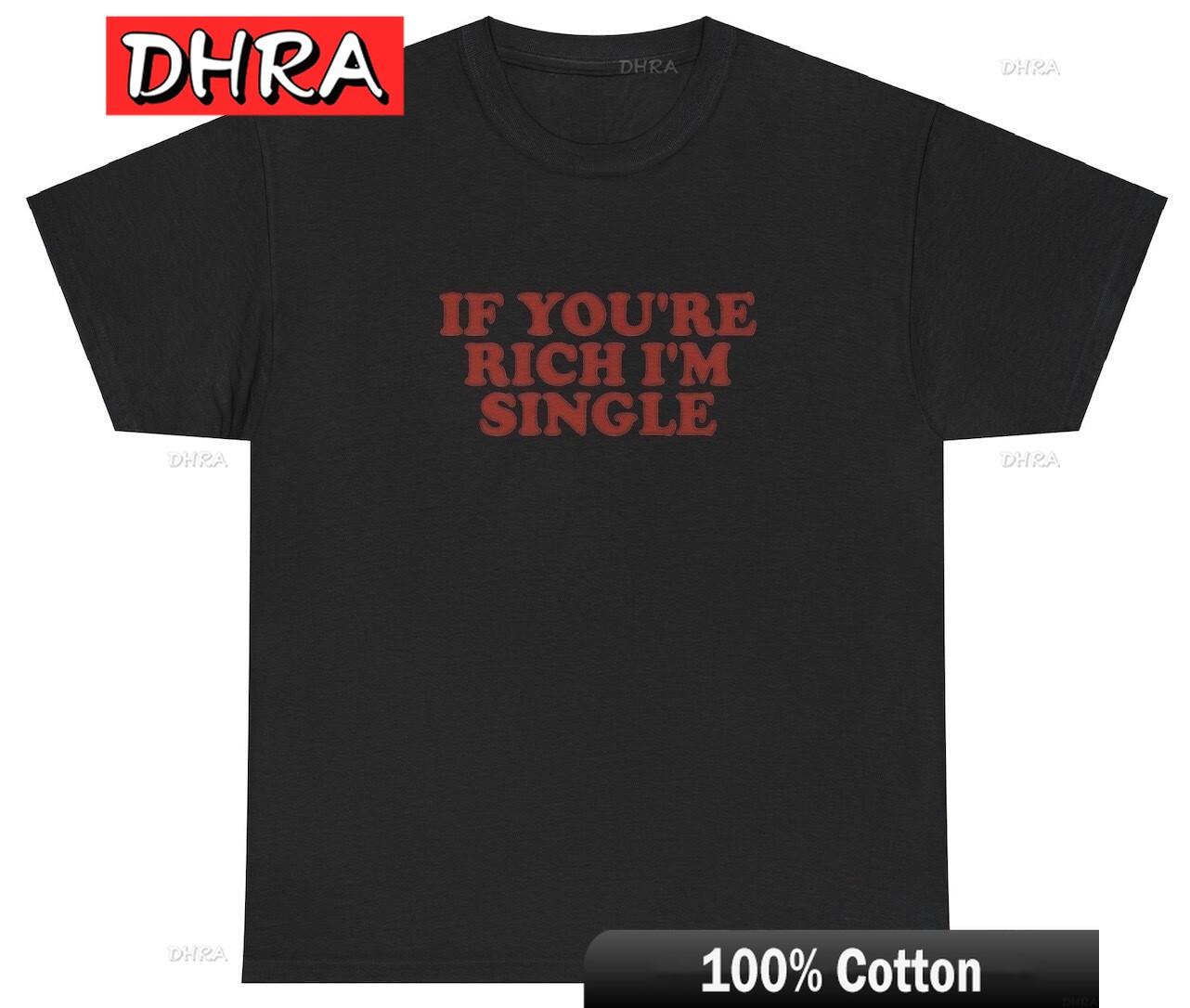 

If Youre Rich Im Single T Shirt Y2K 2000s Celebrity Inspired Gag Gift Tee Trendy Tshirts Edgy Hipster Tops Y2K Tops TShirt 4XL