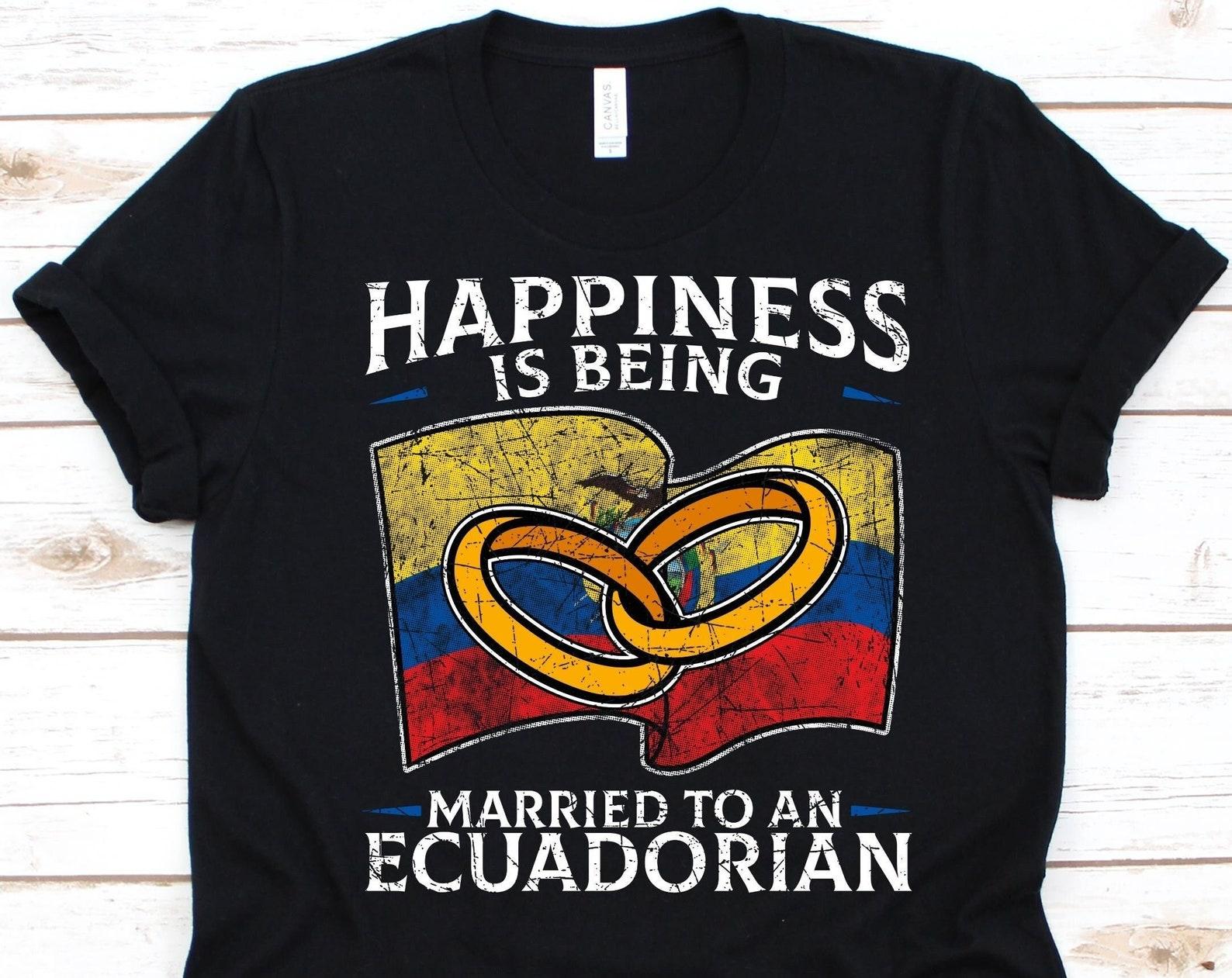 Happiness Is Being Married To An Ecuadorian Shirt, Gift For An Ecuadorian Wife Or Husband, Flag Of Ecuador, Wedding Ring, Anniversary Gift M