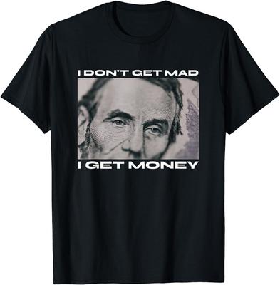 NEW LIMITED I Don't Get Mad I Get Money Cash Paper Dollar T-Shirt Unisex T-Shirt