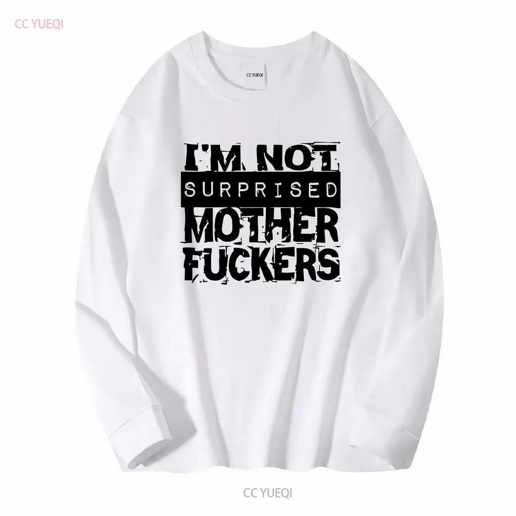 Im Not Surprised M F T Shirt Long or Short Sleeves Vintage Washed Designer Clothes Top For Everyday Wear Slightly Casual