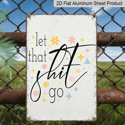 2D Flat, 1pc Funny Let That Go Metal Wall Art Sign - Rustic Vintage 8X12 Inch Aluminum Decor for Farmhouse, Bathroom, Shop - Housewarming Gift for