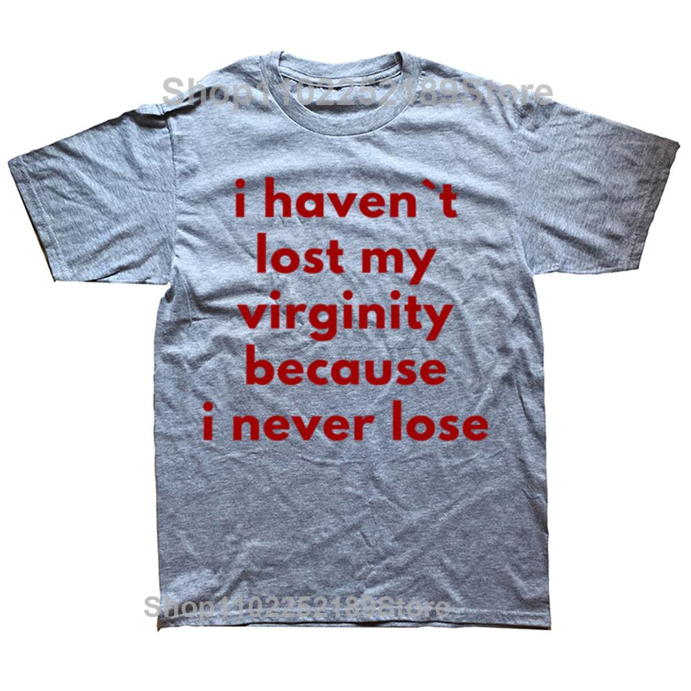 Funny I Haven`t Lost My Virginity Because I Never Lose T Shirts Streetwear Short Sleeve Birthday Gifts T-shirt Mens Clothing