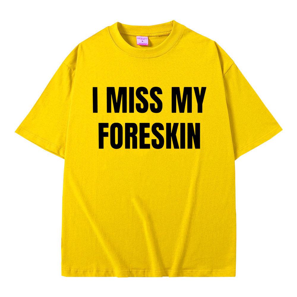 Funny I Miss My Foreskin Meme Print T-shirts Summer Men Women Hip Hop Casual Oversized Tshirt Male 100% Cotton Short Sleeve Tees