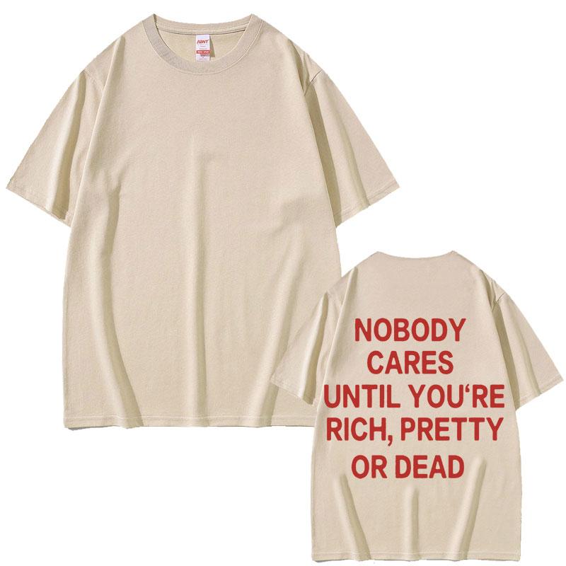 2025 Sommer Niemand kümmert sich, bis du reich, hübsch oder tot bist Gleicher Stil Print T-Shirt Herren Damen 100% Reine Baumwolle Bedrucktes T-Shirt
