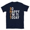 So Happy Im 75 Today Tshirt Turning 75 Years Bday Shirt Father and Mother 75th Birthday Gift Cotton Graphic T Shirts Man Tops