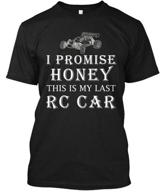 

Last Rc Car I Promise Honey This Is My T shirt Made in the USA Size S to 5XL 3XL