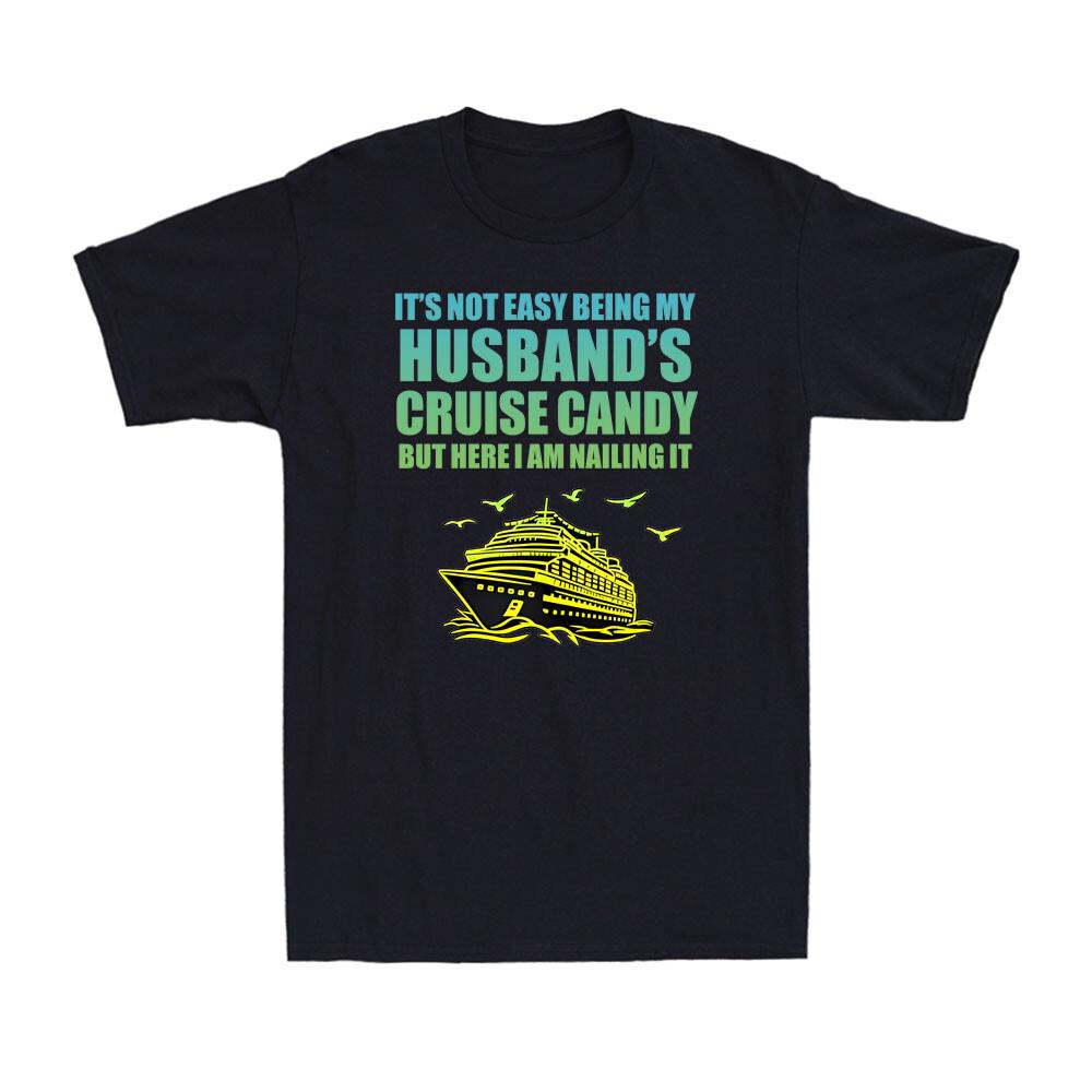 It s Not Easy Being My Husband s Cruise Candy But I Am Nailing It Unisex T-Shirt S