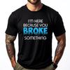 I M Here Because You Broke Something Computer Programmer Grey Shirt Graphic Tee Mens Shirt Luxury Clothing
