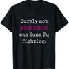 Surely Not EVERYBODY Was Kung Fu Fighting Funny Tee T Shirt - Men's Summer Cotton Graphic Tee