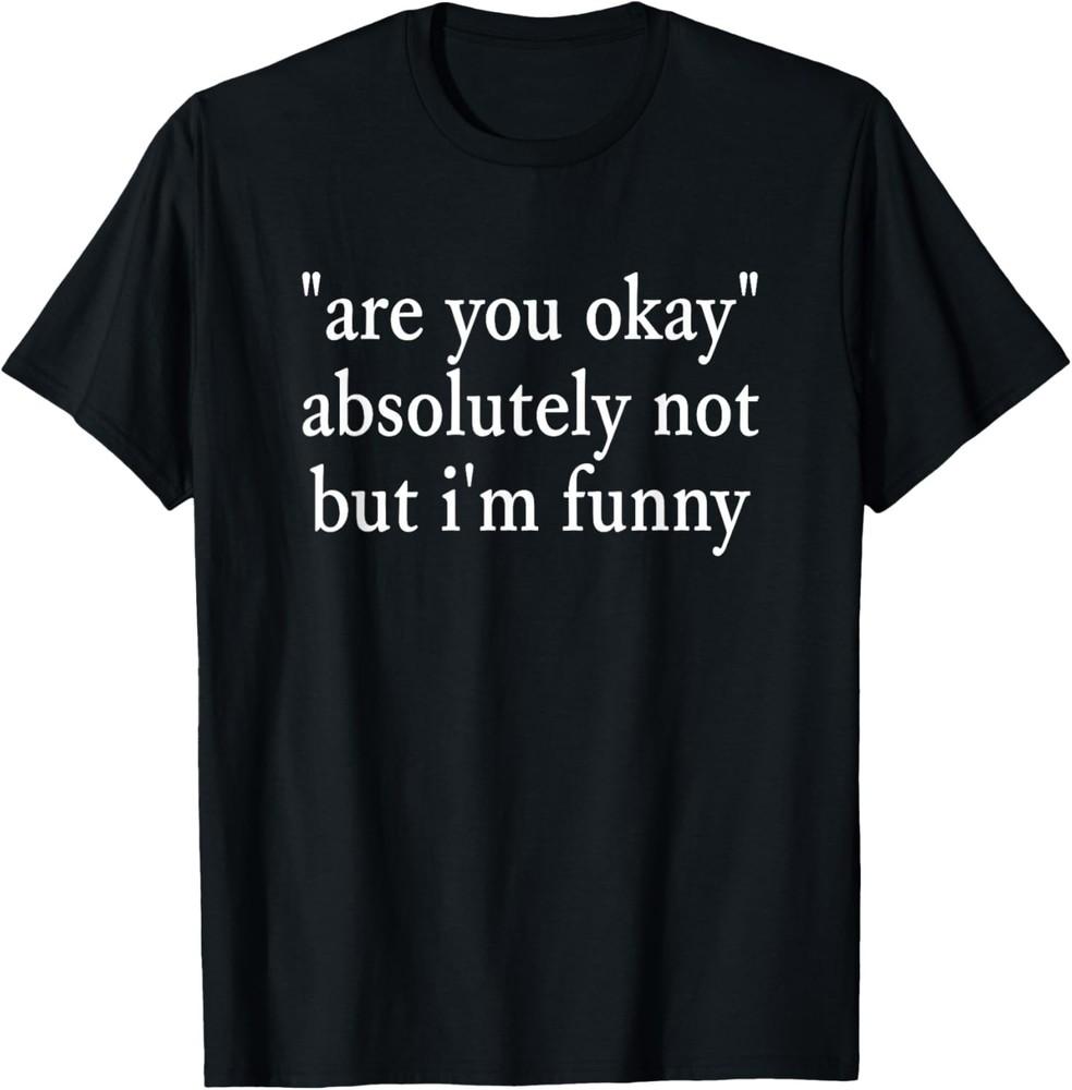 are You Okay_ Absolutely Not But I'm Funny Sarcastic Quote T-Shirt