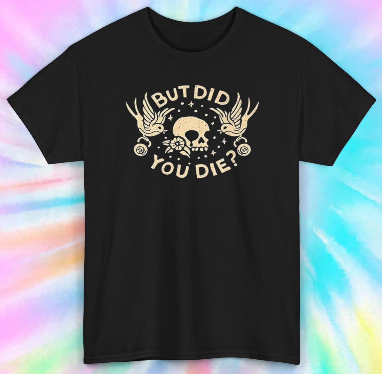 But Did You Die Shirt Skeleton Head S-5XL Sizes Dark Humor Graphic Tee S разноцветный