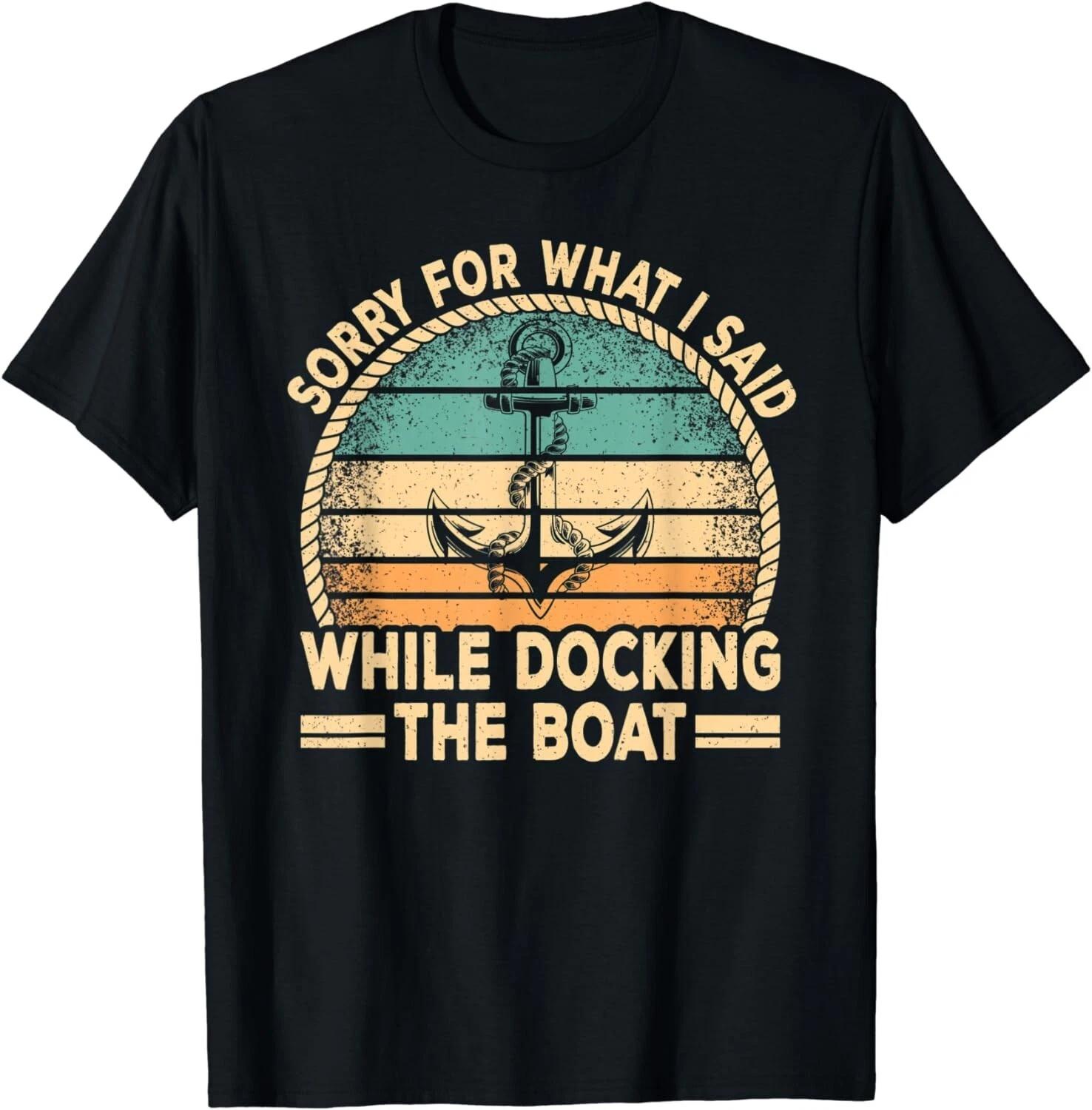 Sorry For What I Said While Docking The Boat Captain Boating Gift Unisex T-Shirt M