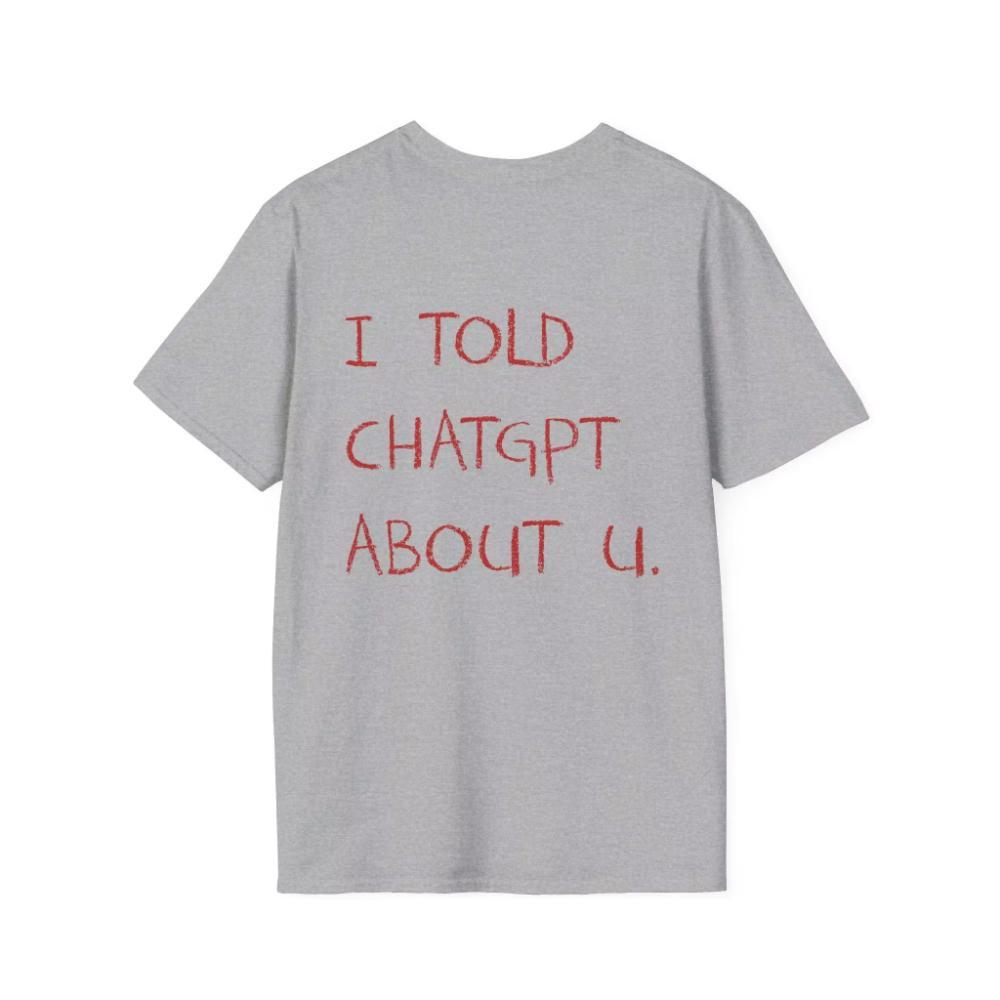 I Told Chatgpt About U Funny Meme Tshirt Unisex Unisex Aesthetic Slogan Casual Cotton Short Sleeve Streetwear Tee