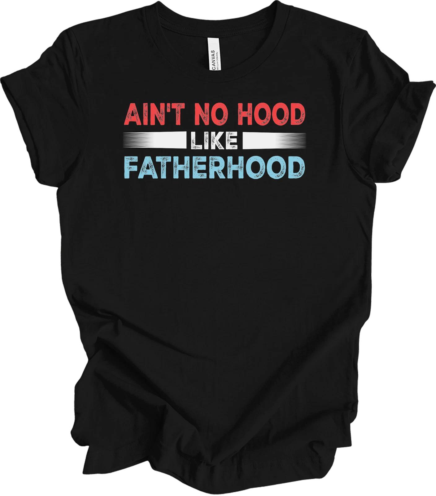 Ain t No Hood Like Fatherhood Funny Dad T shirt Gift S