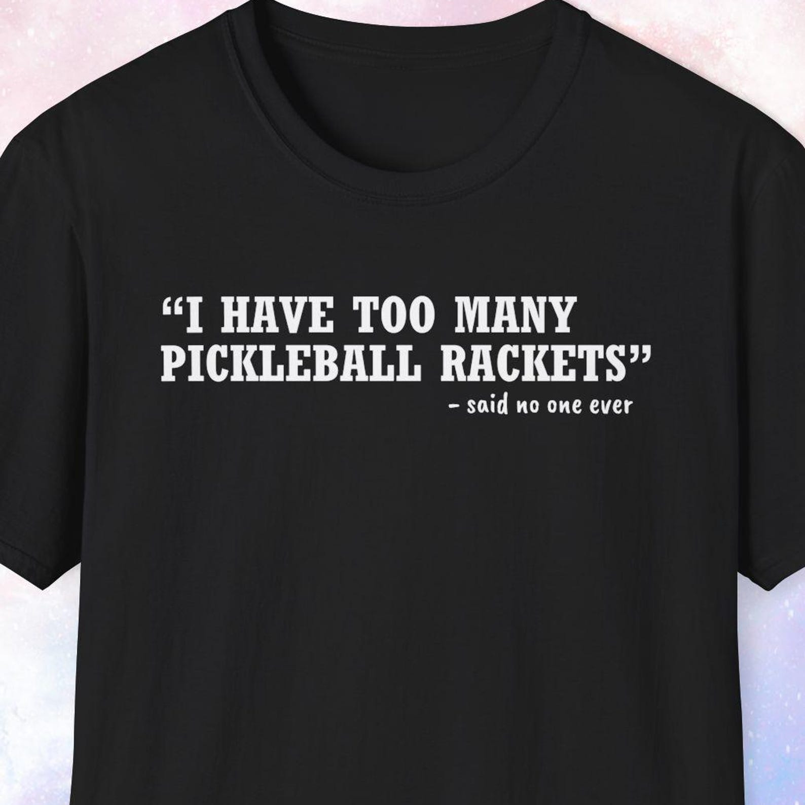 I Have Too Many Pickleball Rackets Shirt, Pickleball Shirt, Pickleball Lover Gift, Pickleball Player Gift, Pickleball Gifts 4XL