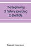 The The Beginnings of History According To the Bible and the Traditions of Oriental Peoples. : From the Creation of Man To the Deluge. Book