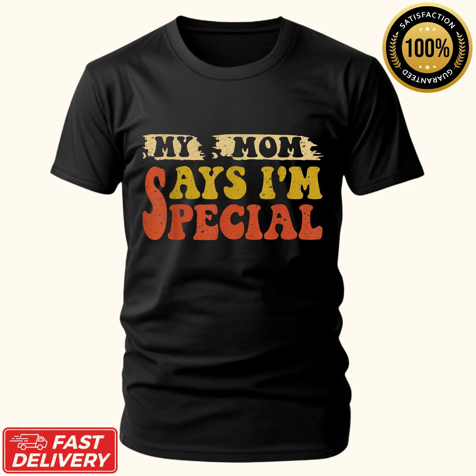 My Mom Says I m Special Funny Design for Sons and Daughter Gift Unisex T-Shirt 4XL