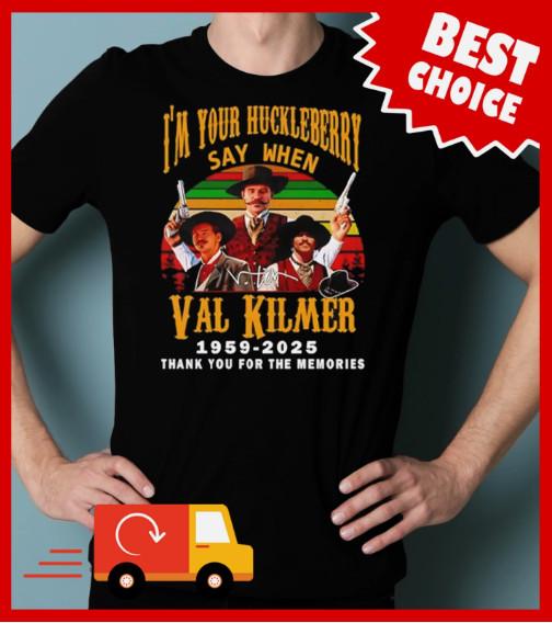 I m Your Huckleberry Say When Val Kilmer 1959 2025 thank for the memorie T-shirt XXL