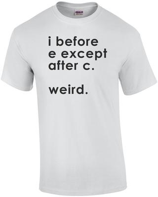 I Before E Except After C. Weird? Shirt Unisex T-Shirt