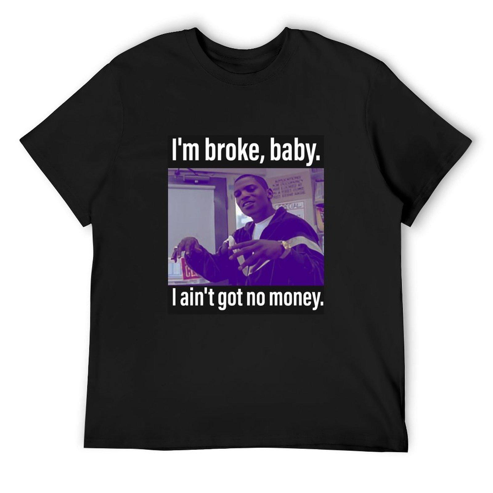 

Money mitch 001 I m Broke, baby. I ain t got no money T-Shirt baggy shirts Blouse mens fashion 4XL