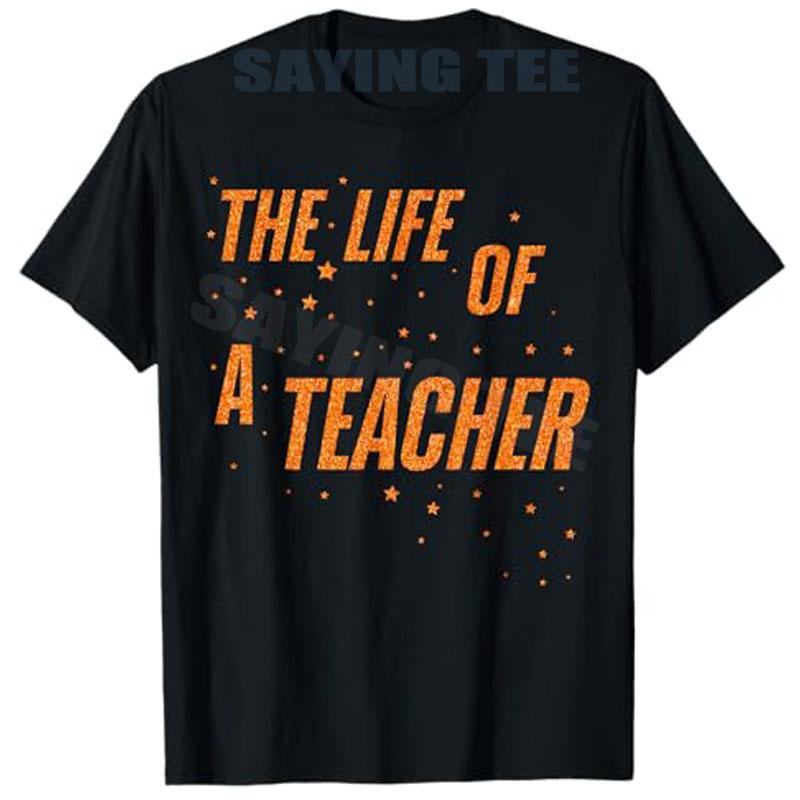 The Life of A Teacher Back To School Teaching TShirt Humor Funny Schoolwear Clothes Letters Printed Y2k Saying Tee Novelty Gift