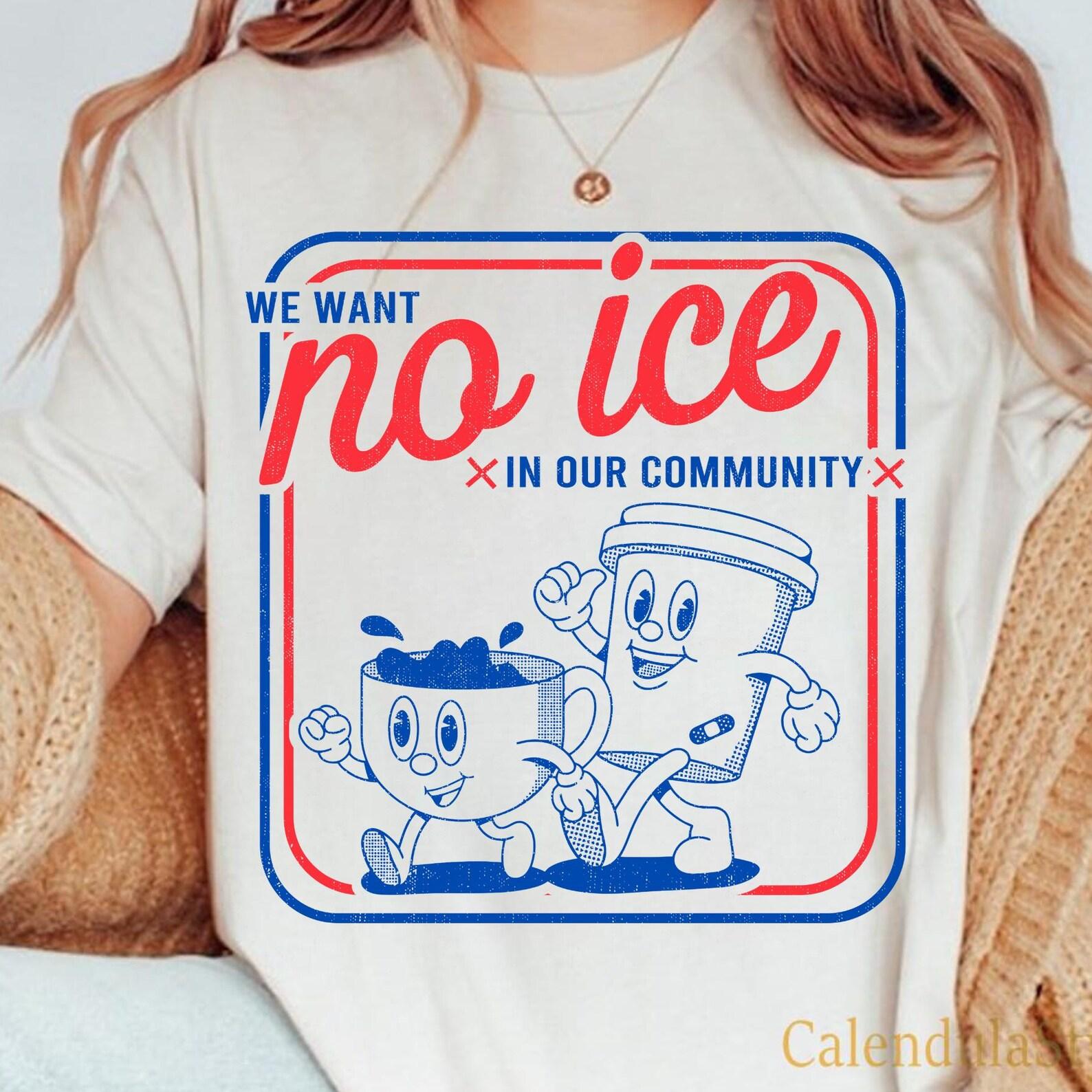 We Want No ICE In Our Community Shirt, Subtle Anti ICE Protest Shirt, Ice Melting Shirt, Human Rights Equality Shirt, No One Is Illegal 4XL
