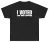 Funny I Voted Look What Happened Tee | Unethical Threads