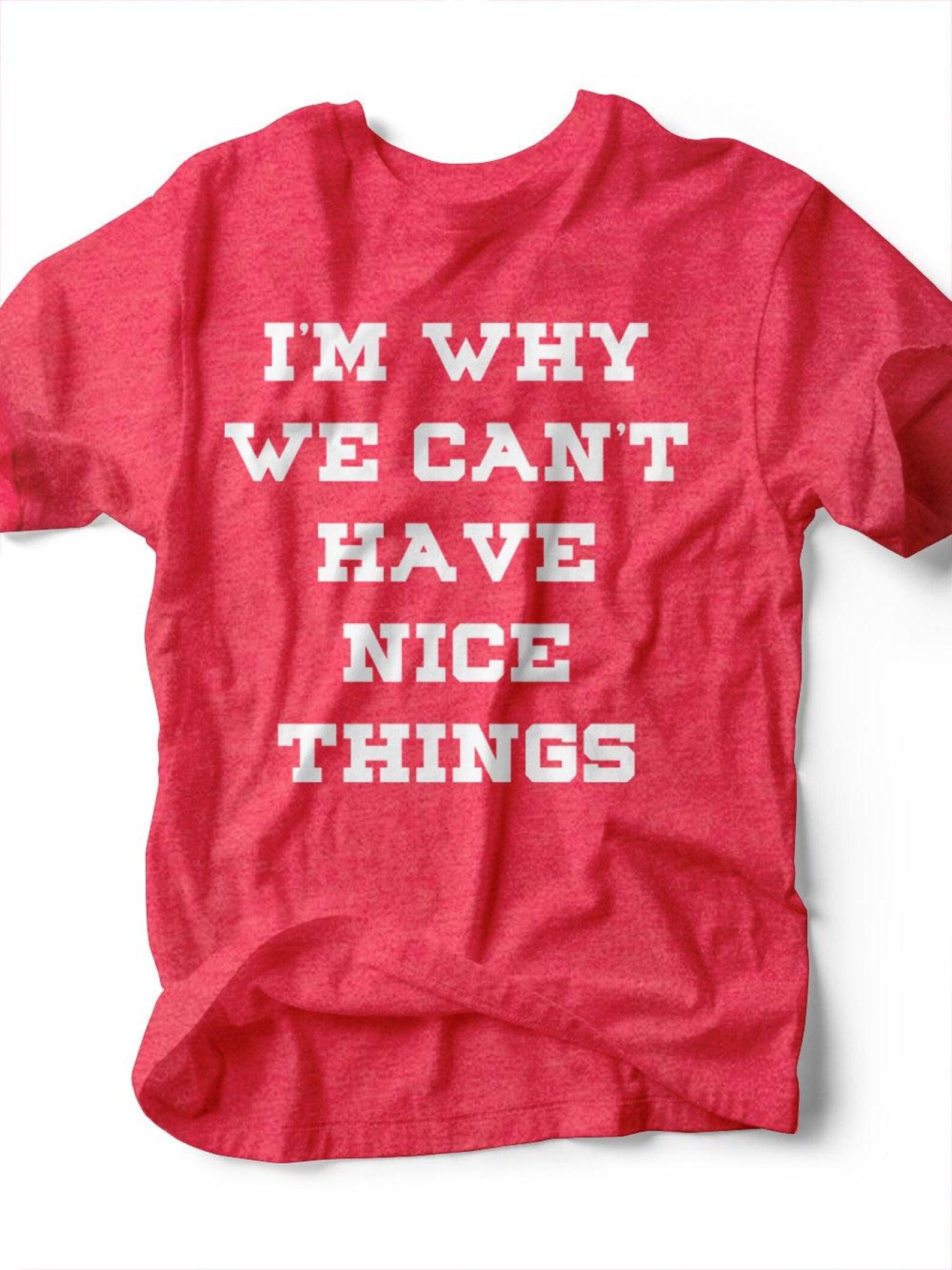I m Why We Can t Have Nice Things | Kid s T-Shirt | Ruby s Rubbish® 4XL