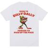 Funny Born To Dilly Dally Forced To Pick Up The Pace T Shirt Men Women Casual Meme T-shirt Tops