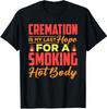 NEW LIMITED Cremation Is My Last Hope For A Smoking Hot Body Gift T-Shirt S-3XL