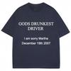 Maglietta Divertente con Stampa di Lettere Gods Drunkest Driver I Am Sorry Martha 19 Dicembre 2007 Magliette Uomo Donna Cotone Oversize