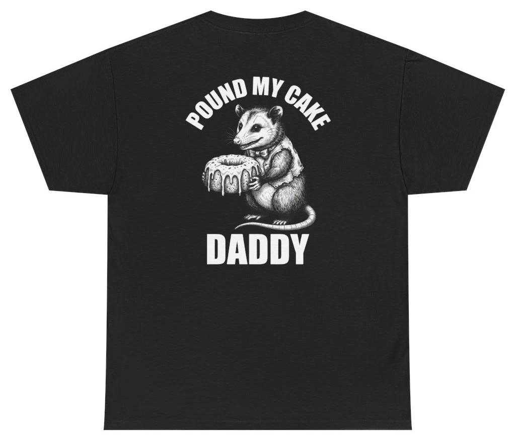 Funny Pound My Cake Daddy Tee (Back Print) | Unethical Threads XXXL