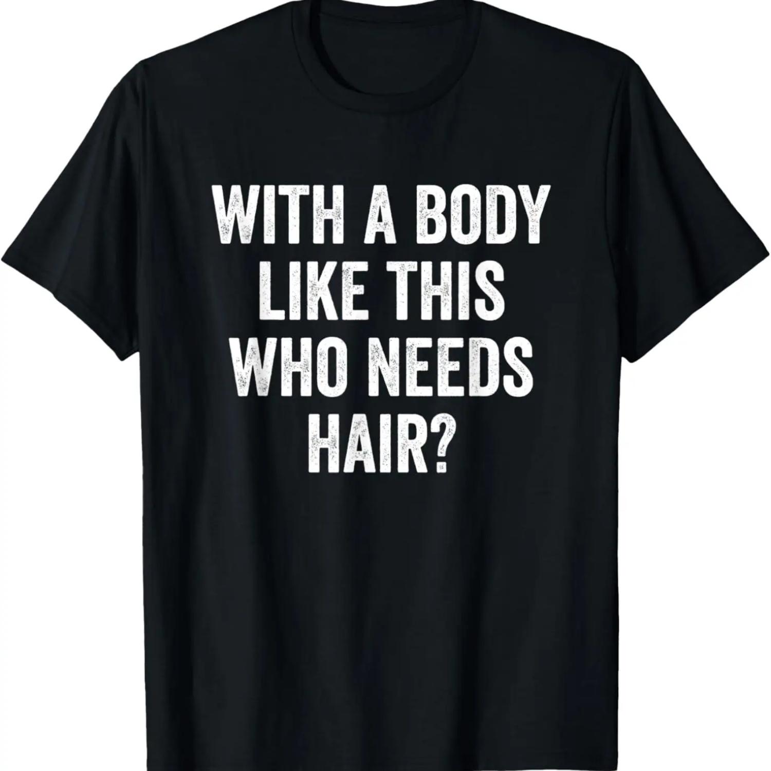 Mens With a Body Like This Who Needs Hair - Funny Tee T-Shirt S