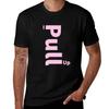 I Pull Up TShirt Casual Everyday Wear TShirt