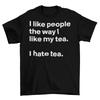 I Like People The Way I Like My Tea T-Shirt Unisex Funny Cotton Sizes Hate New