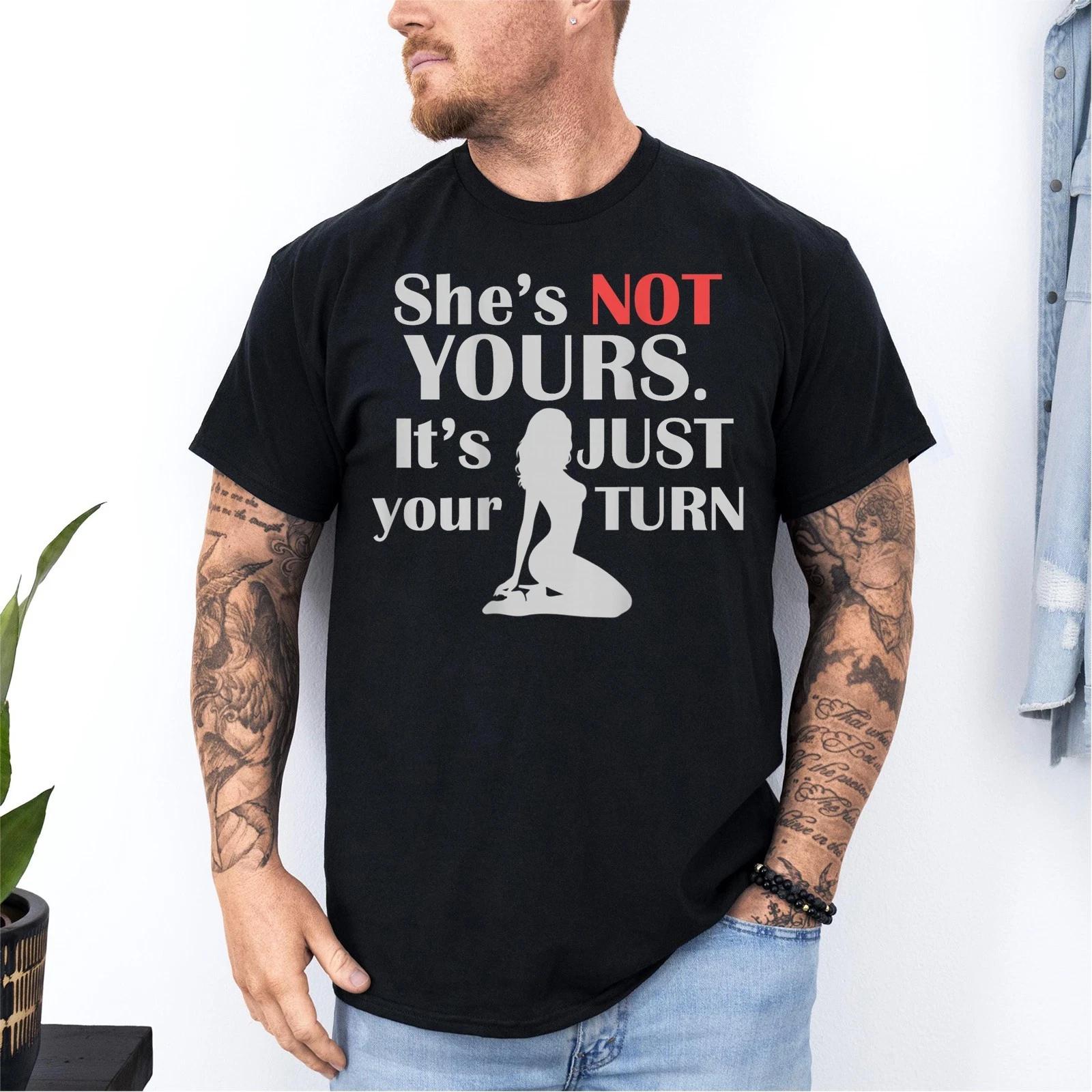 

Funny She Is Not Yours It Is Just Your Turn Humor Unisex 100% Cotton T-shirt Mens Tees Top S